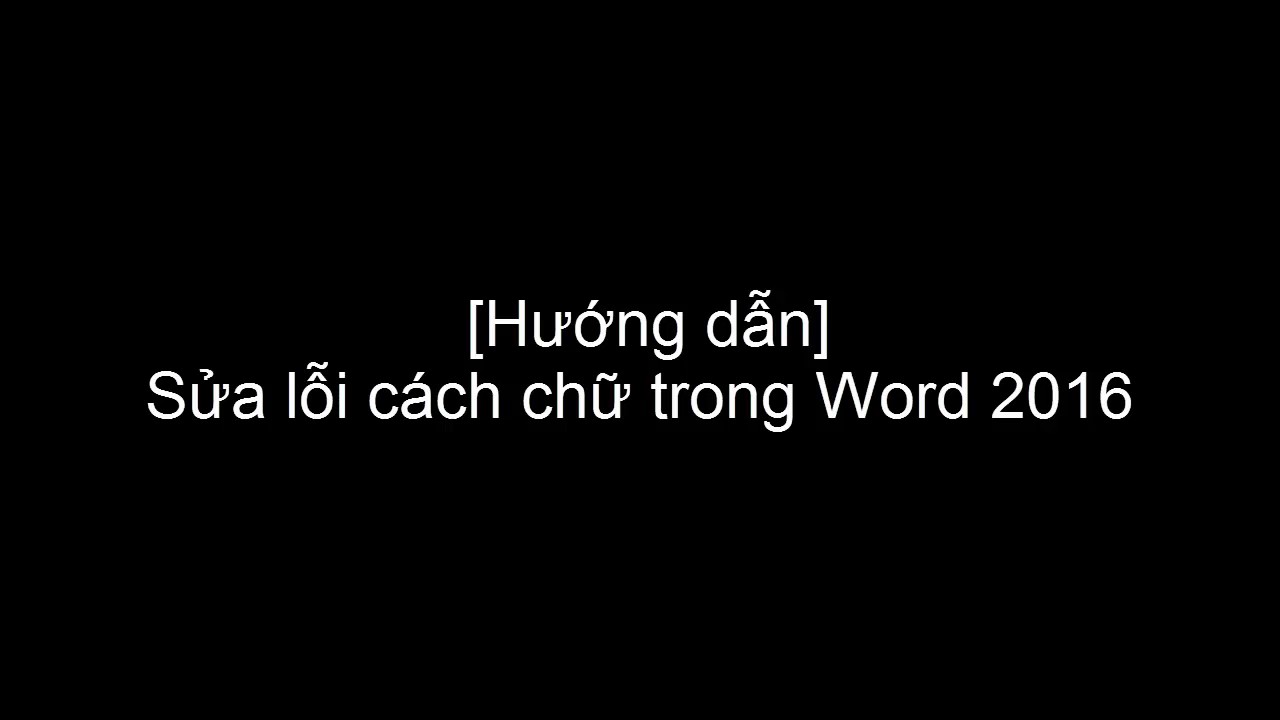 Hướng dẫn sửa lỗi cách chữ trong Word 2016 