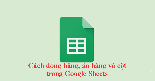 Hướng dẫn đóng băng, ẩn hàng và cột trong Google Sheets