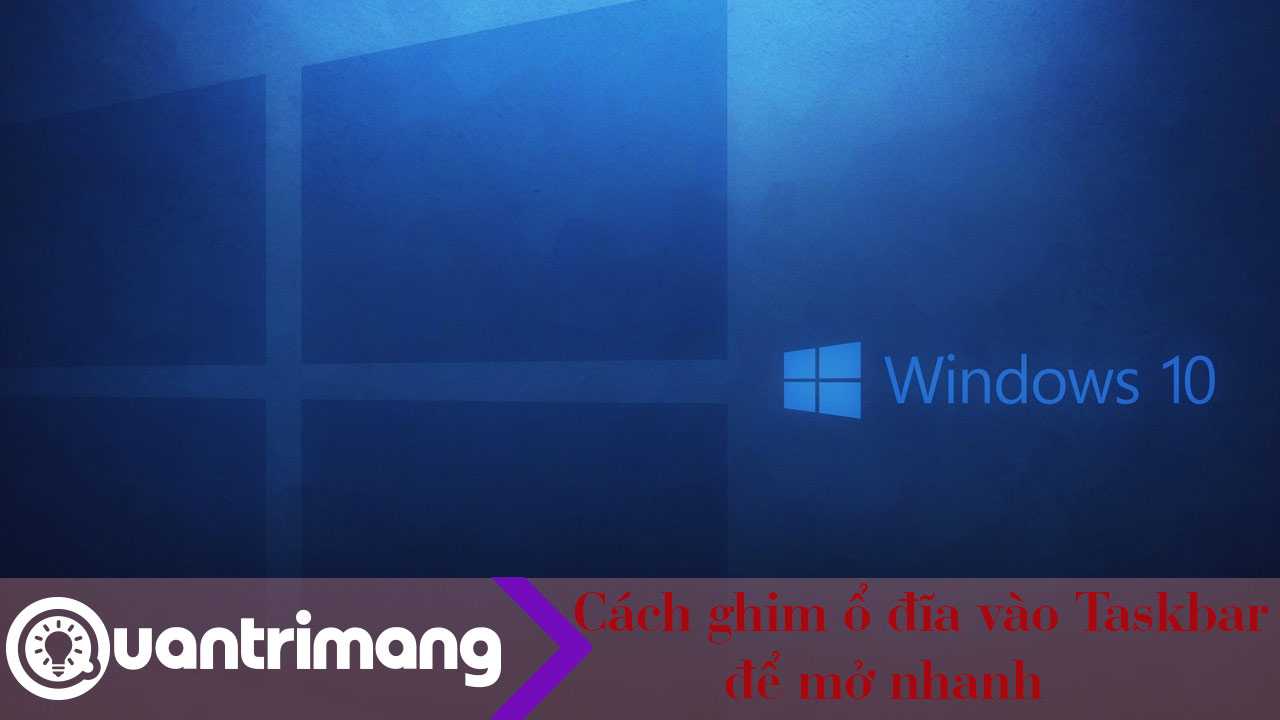 Hướng dẫn ghim ổ đĩa vào Taskbar để truy cập nhanh