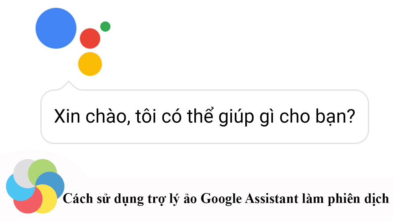 Cách sử dụng trợ lý ảo Google Assistant làm phiên dịch