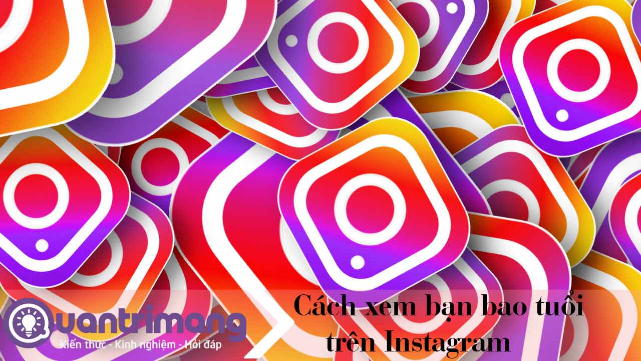 Cách xem bạn bao tuổi trên Instagram