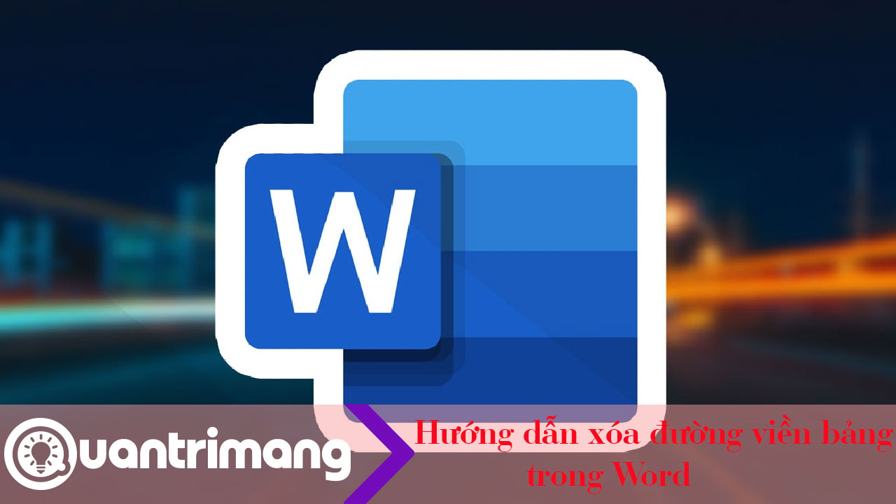 Hướng dẫn xóa đường viền bảng trong Word