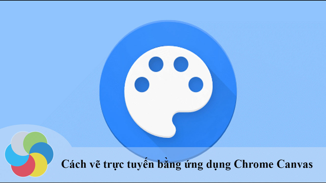 Hướng dẫn vẽ trực tuyến bằng ứng dụng Chrome Canvas