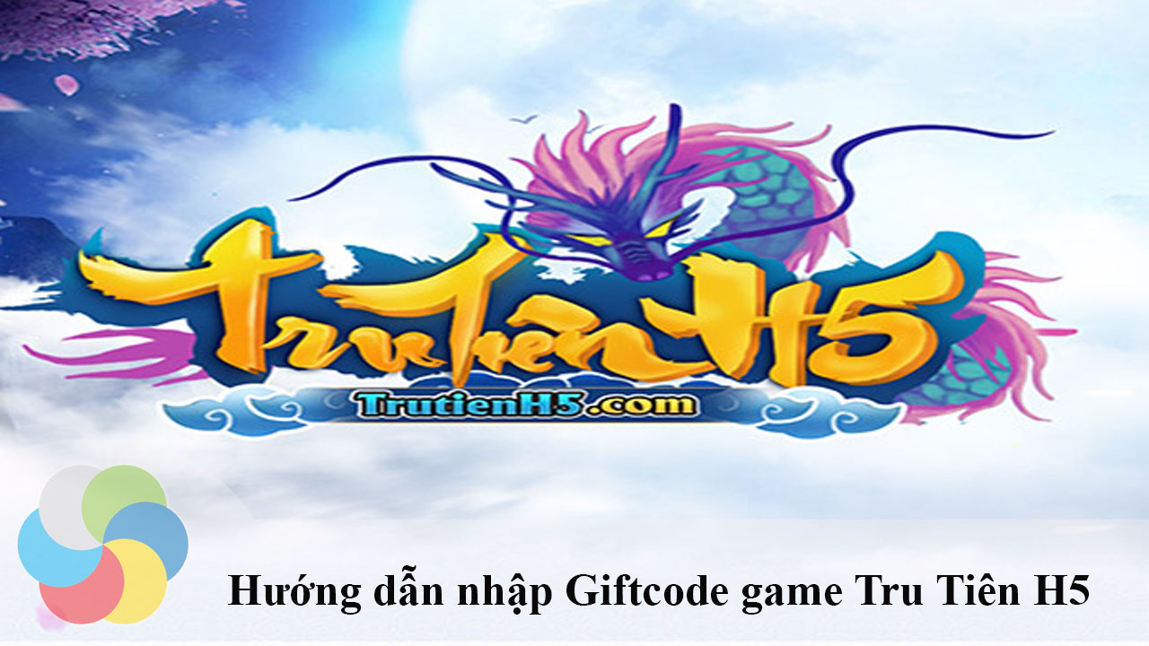 Hướng dẫn nhập Giftcode game Tru Tiên H5
