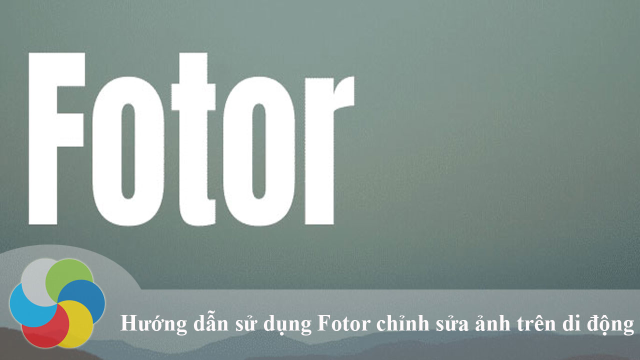 Hướng dẫn sử dụng Fotor chỉnh sửa ảnh trên di động
