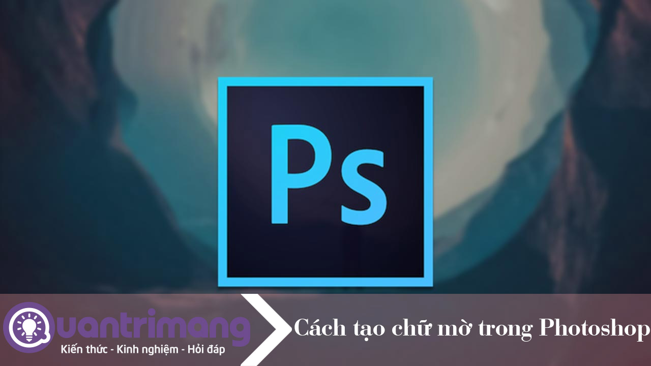 Cách tạo chữ mờ trong Photoshop