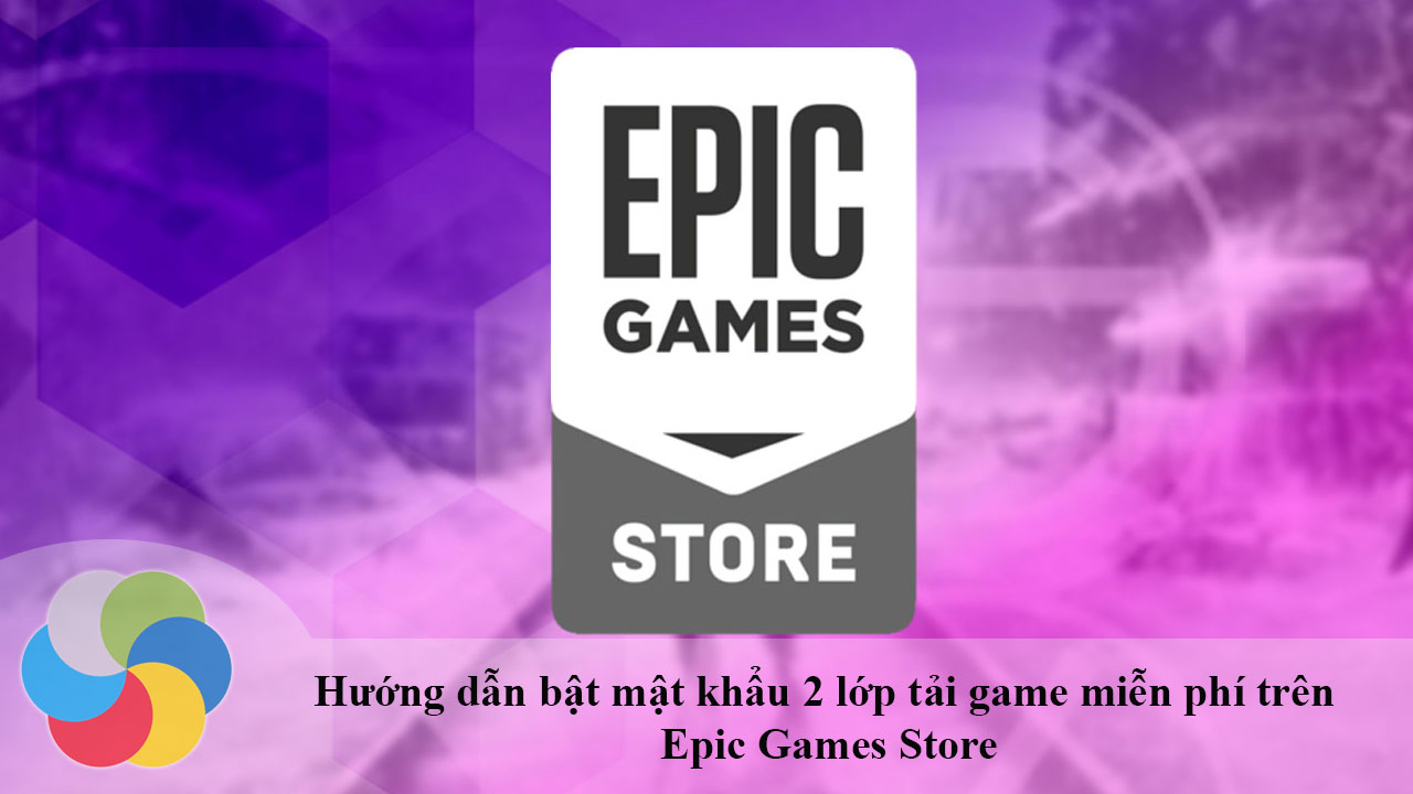 Hướng dẫn bật mật khẩu 2 lớp tải game miễn phí trên Epic Games Store