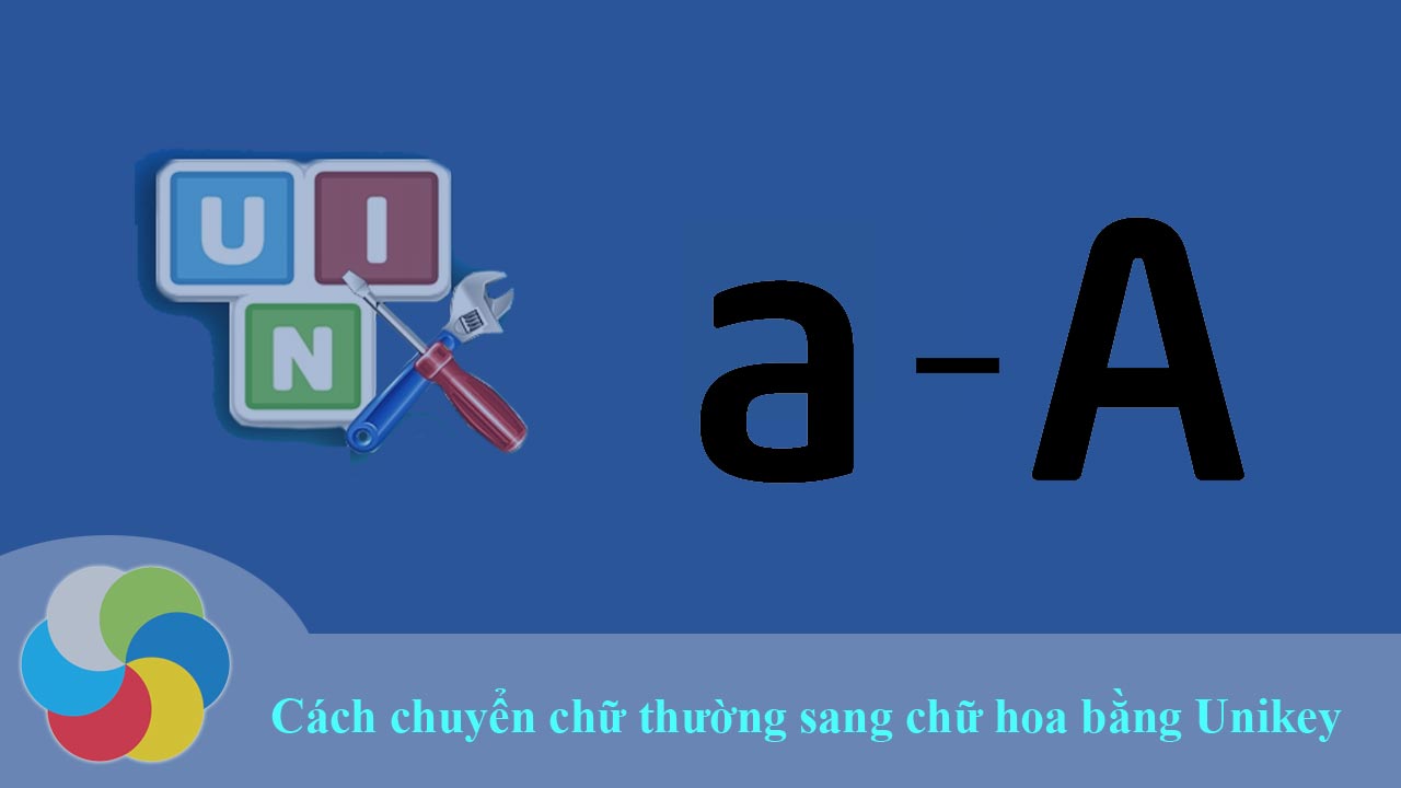 Cách chuyển chữ thường sang chữ hoa và ngược lại bằng Unikey