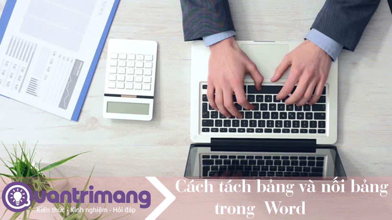 Cách tách bảng và nối bảng Word