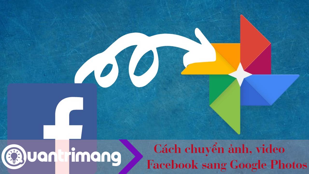 Cách chuyển ảnh, video Facebook sang Google Photos