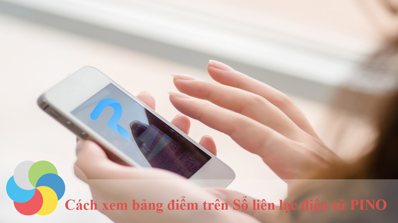 Cách xem bảng điểm trên sổ liên lạc điện tử PINO