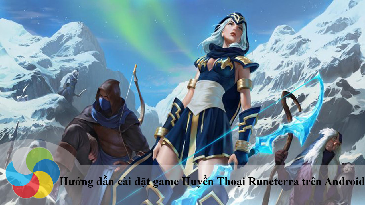 Hướng dẫn cài đặt game Huyền Thoại Runeterra trên Android