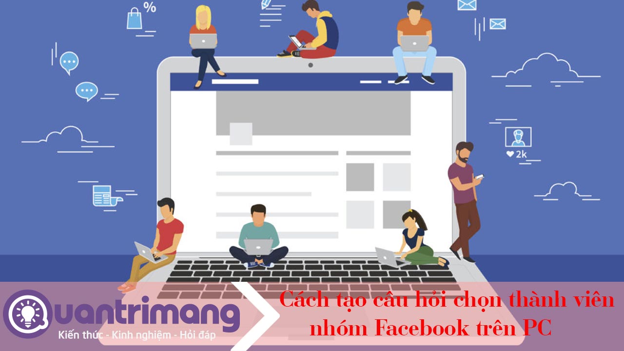 Cách tạo câu hỏi chọn thành viên Facebook group trên PC