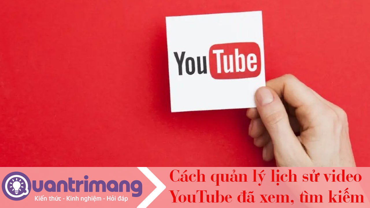 Cách quản lý lịch sử video YouTube đã xem, tìm kiếm
