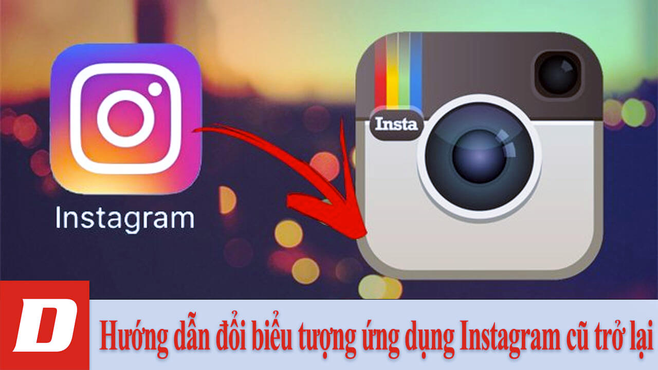 Hướng dẫn đổi biểu tượng ứng dụng Instagram cũ trở lại