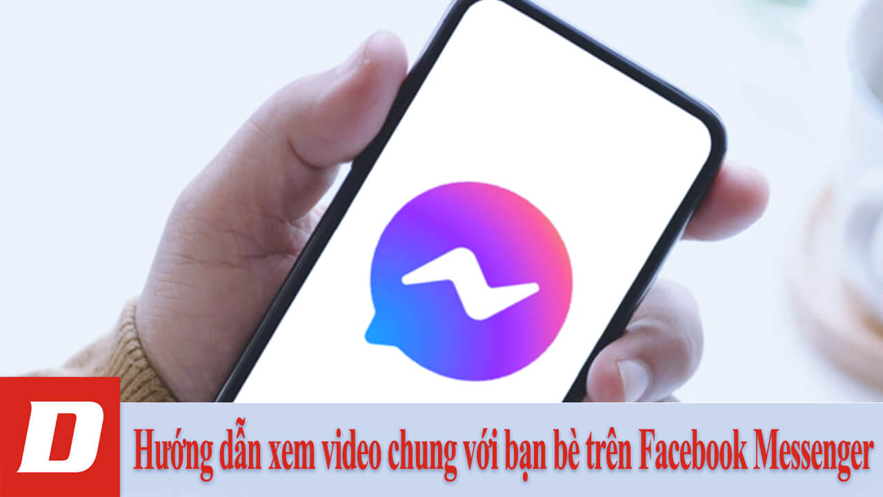 Hướng dẫn xem video chung với bạn bè trên Facebook Messenger