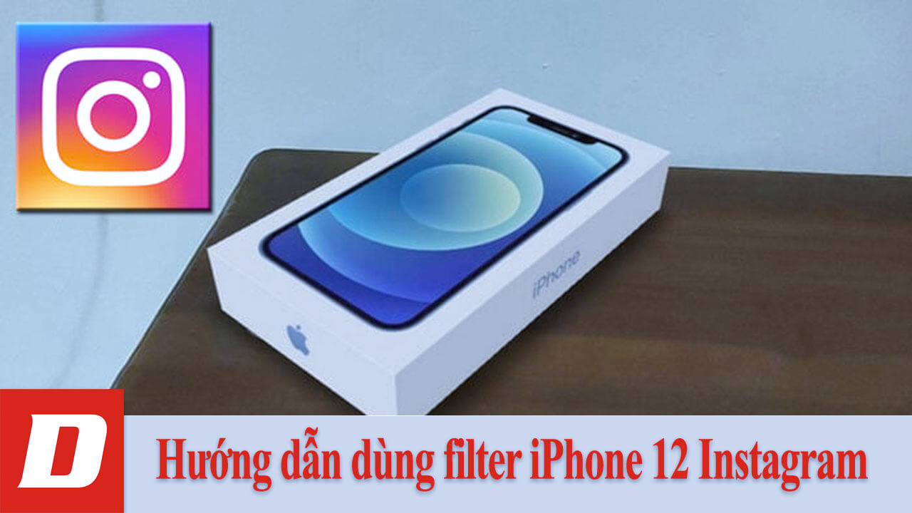 Hướng dẫn dùng filter iPhone 12 Instagram