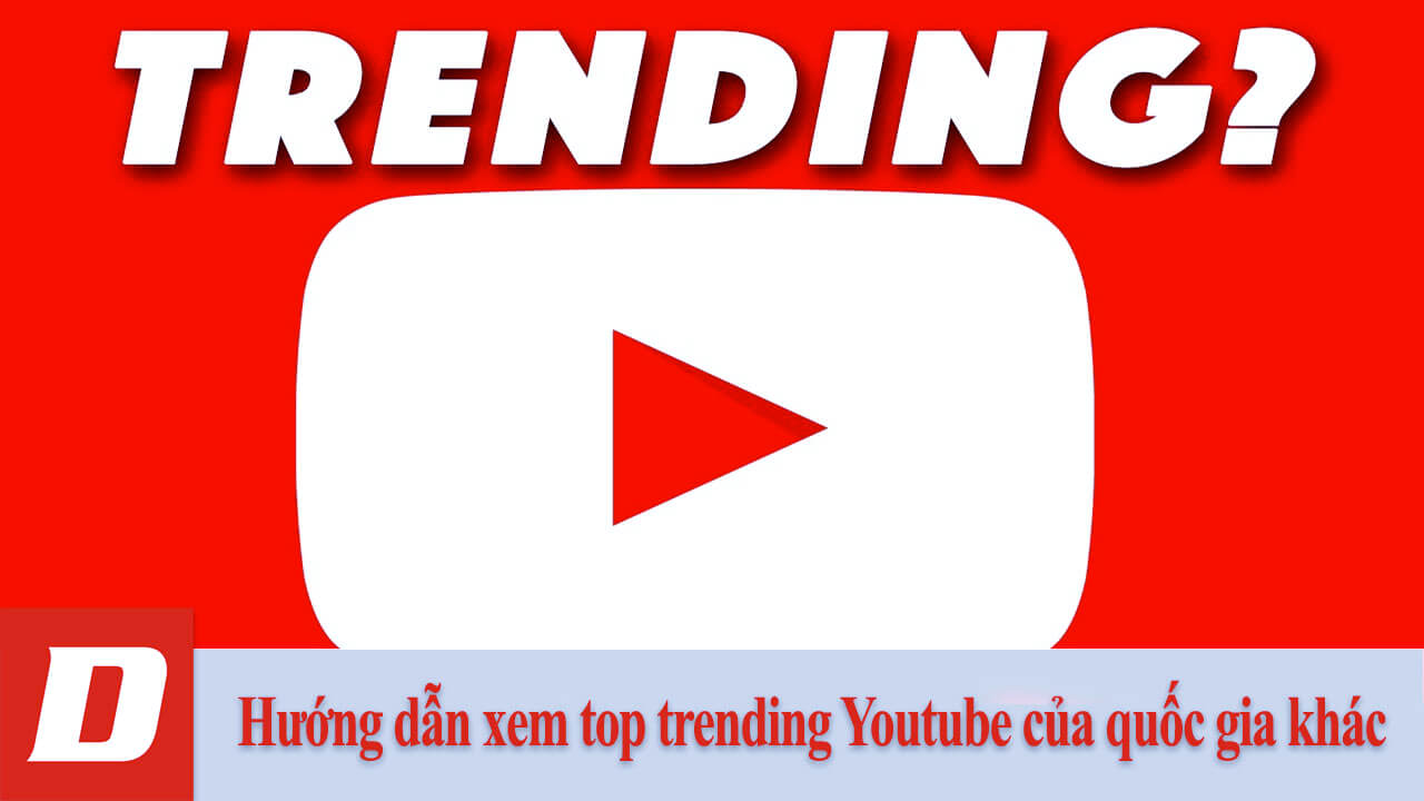 Hướng dẫn xem top trending Youtube của quốc gia khác