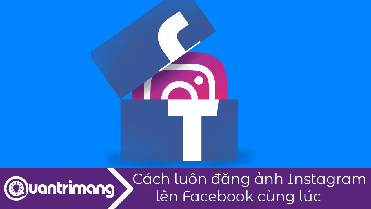 Cách luôn chia sẻ ảnh đăng Instagram lên Facebook