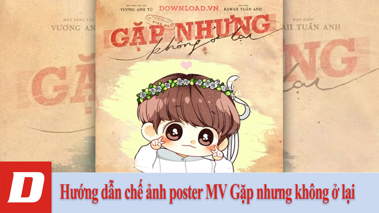 Hướng dẫn chế ảnh poster MV Gặp nhưng không ở lại