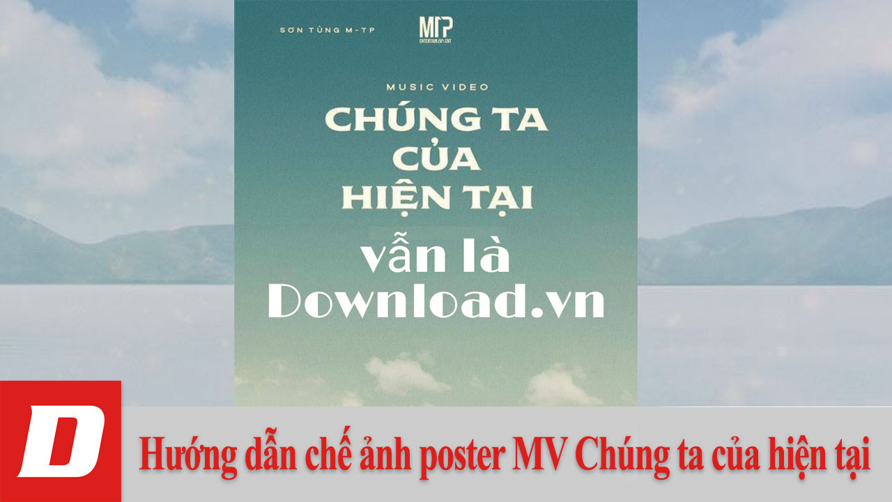 Hướng dẫn chế ảnh poster MV Chúng ta của hiện tại