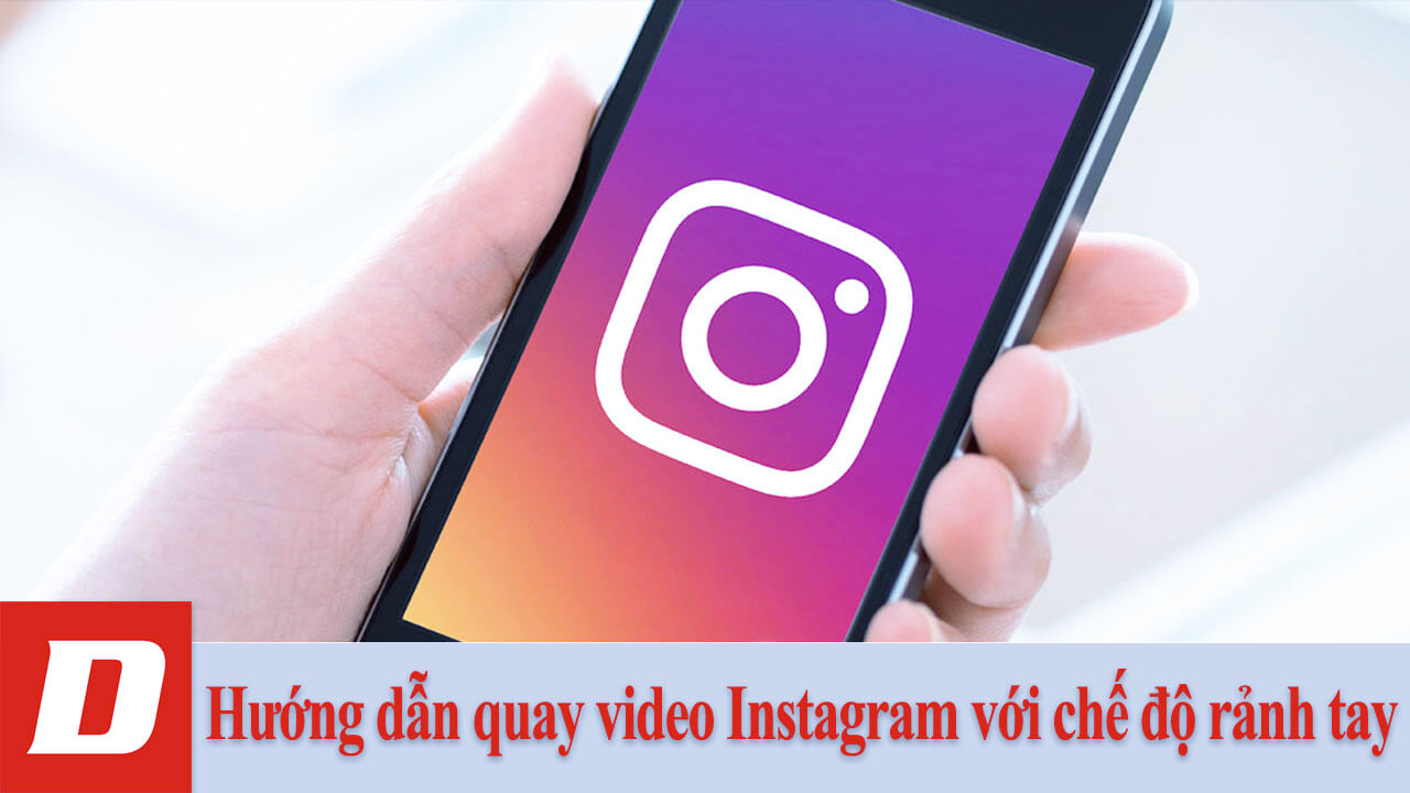 Hướng dẫn quay video Instagram với chế độ rảnh tay
