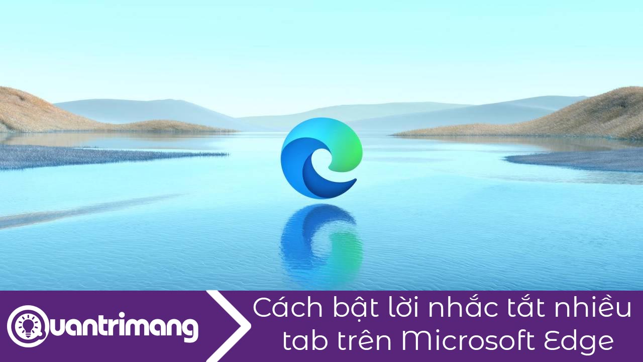 Cách bật lời nhắc tắt nhiều tab trên Microsoft Edge