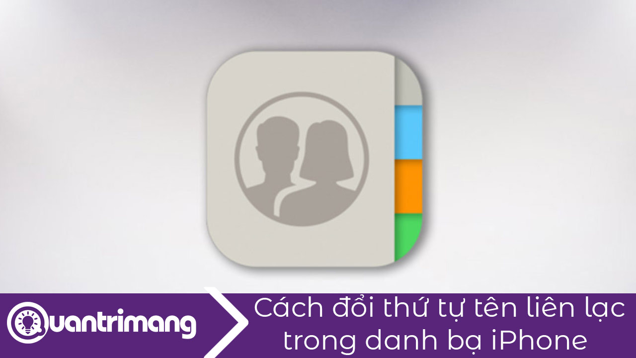 Cách đổi thứ tự tên liên lạc trong danh bạ iPhone