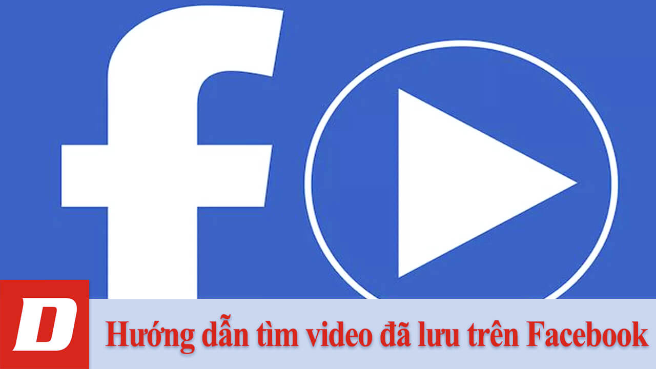 Hướng dẫn tìm video đã lưu trên Facebook