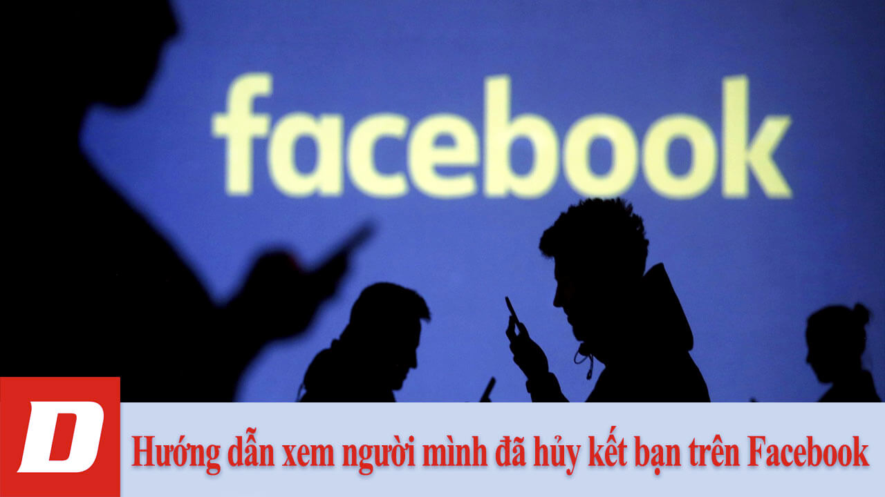 Hướng dẫn xem người mình đã hủy kết bạn trên Facebook