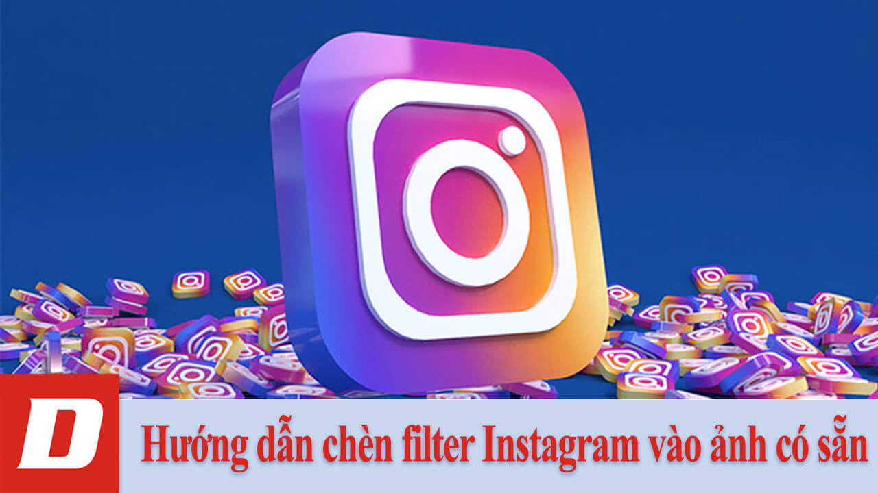 Hướng dẫn chèn filter Instagram vào ảnh có sẵn