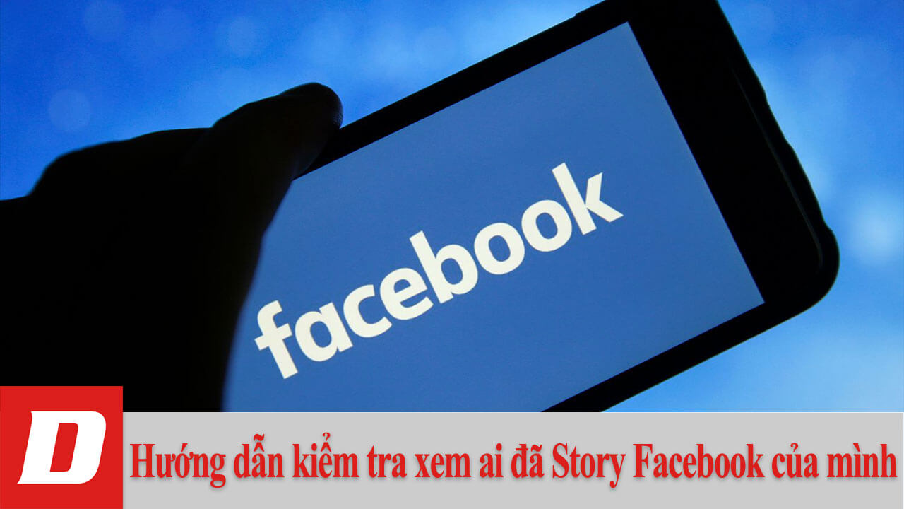 Hướng dẫn kiểm tra xem ai đã Story Facebook của mình