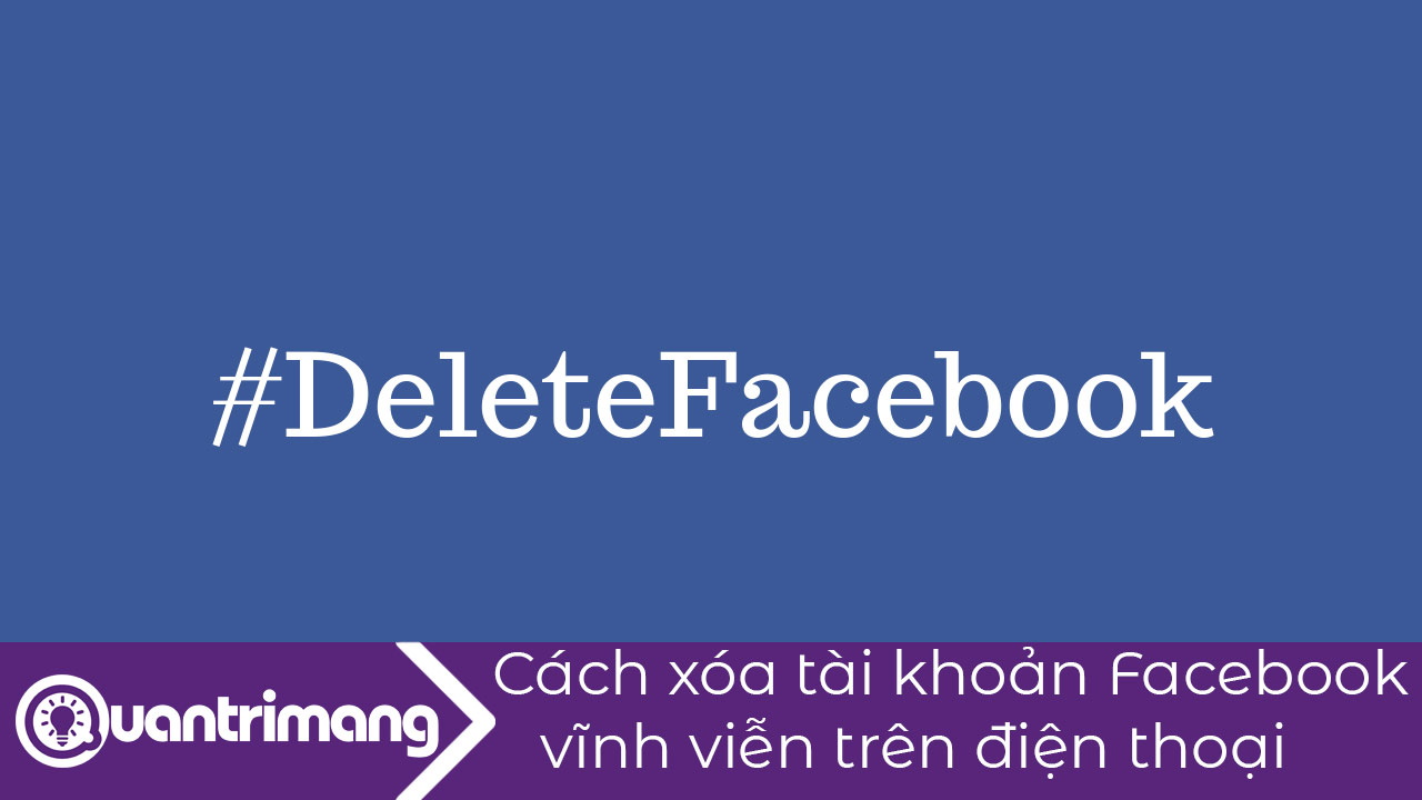 Cách xóa Facebook vĩnh viễn trên điện thoại