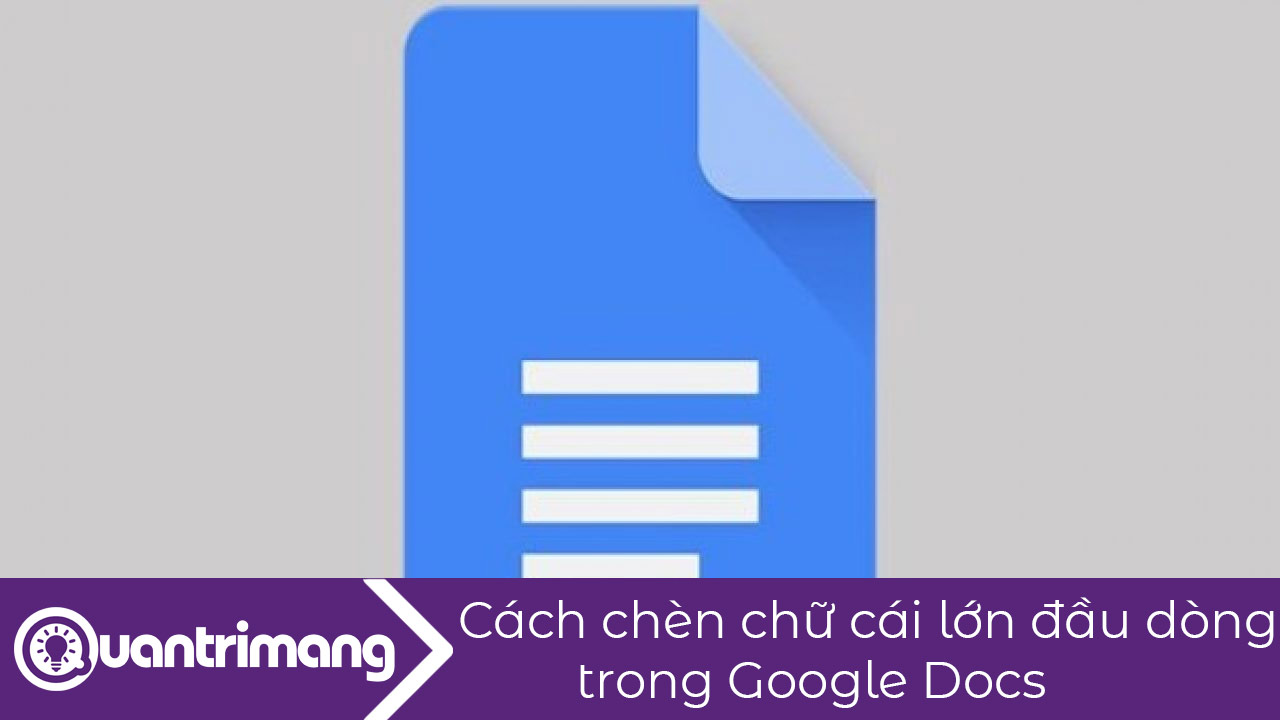 Cách tạo chữ cái lớn đầu dòng trong Google Docs
