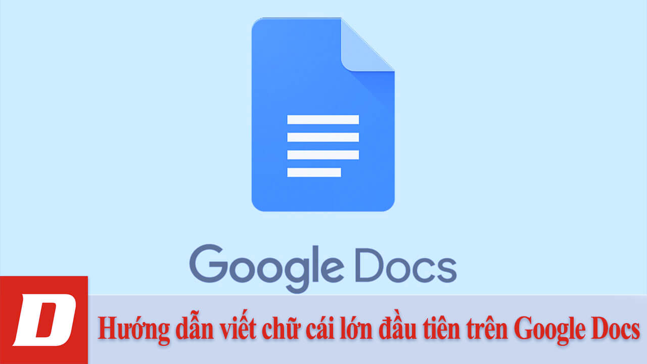 Hướng dẫn viết chữ cái lớn đầu tiên trên Google Docs