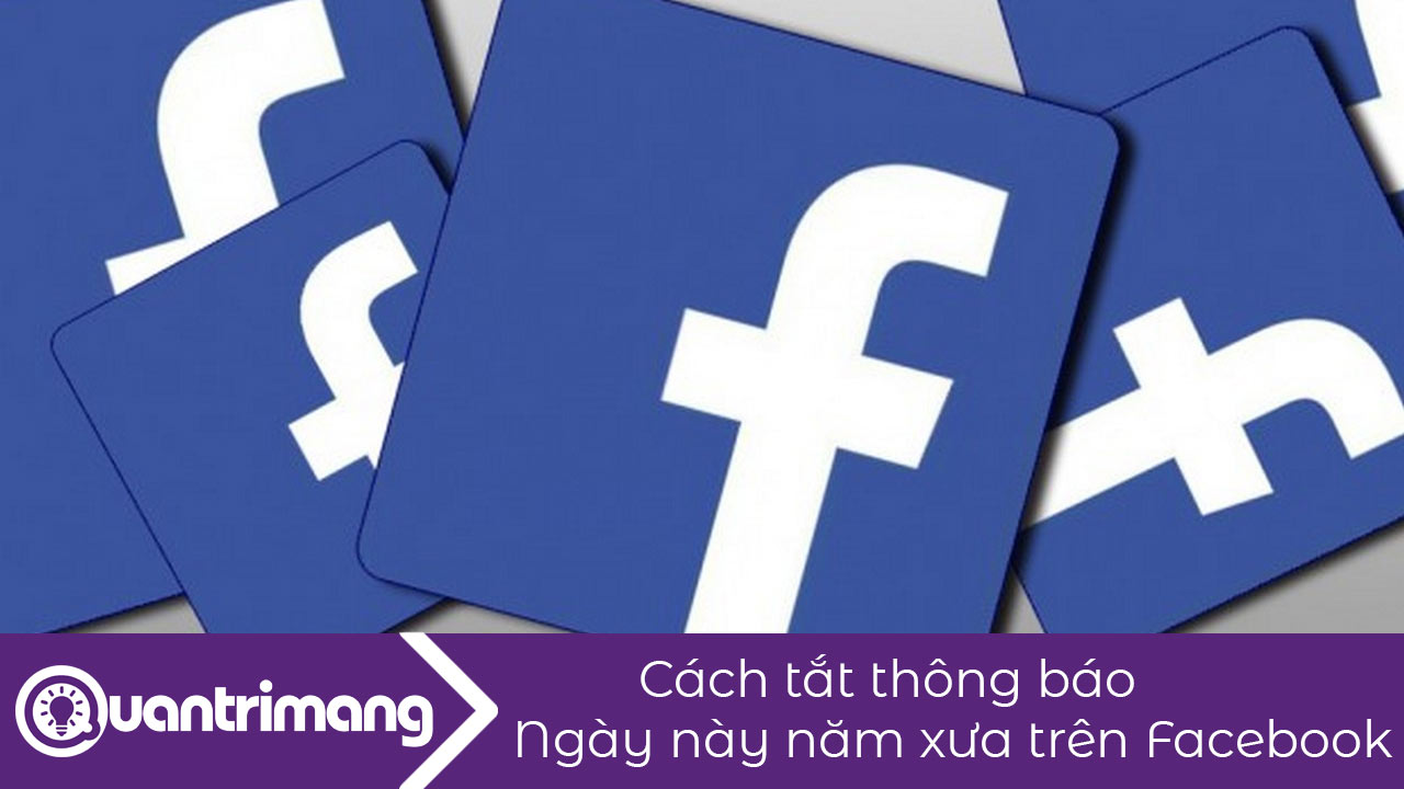 Cách tắt thông báo Ngày này năm xưa trên Facebook