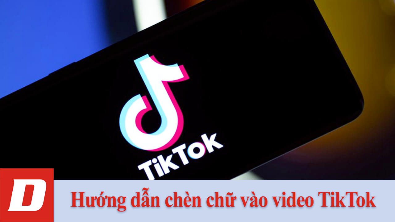 Hướng dẫn chèn chữ vào video TikTok