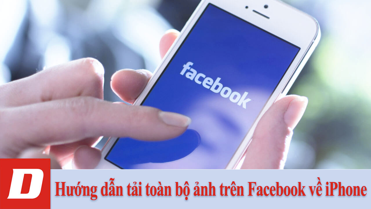 Hướng dẫn tải toàn bộ ảnh trên Facebook về iPhone