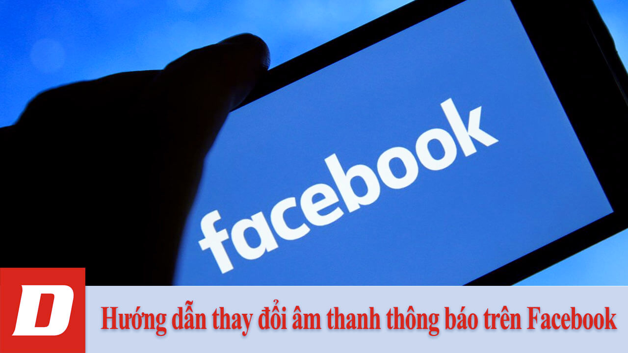 Hướng dẫn thay đổi âm thanh thông báo trên Facebook