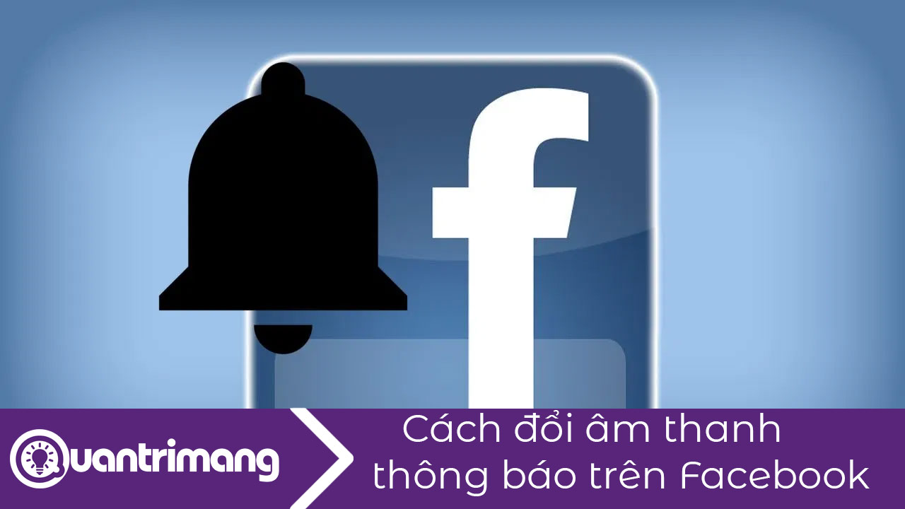 Cách đổi âm thanh thông báo Facebook