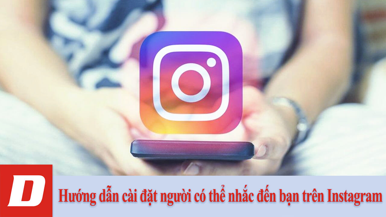 Hướng dẫn cài đặt người có thể nhắc đến bạn trên Instagram