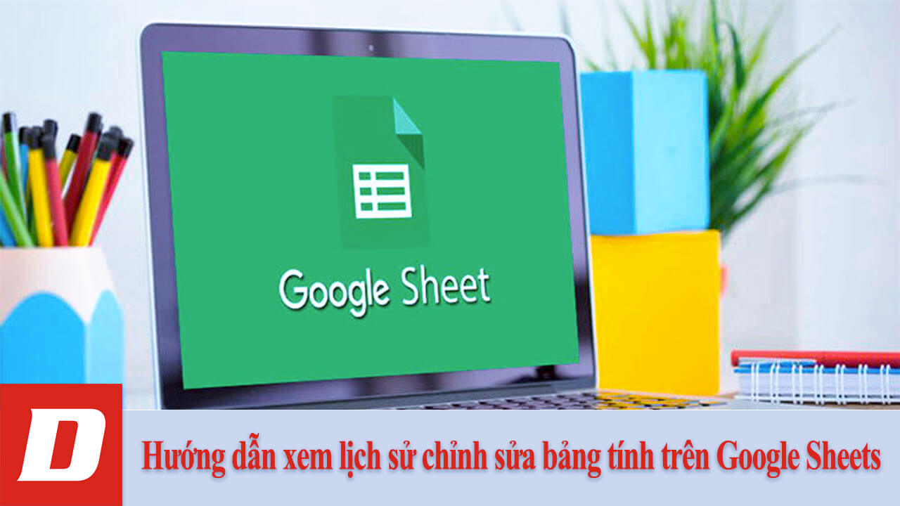 Hướng dẫn xem lịch sử chỉnh sửa bảng tính trên Google Sheets