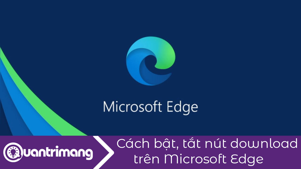 Cách bật, tắt nút download trên thanh công cụ Microsoft Edge