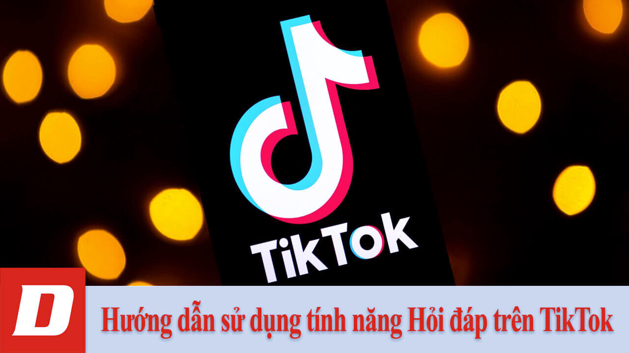 Hướng dẫn sử dụng tính năng Hỏi đáp trên TikTok