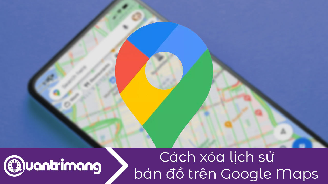 Cách xóa lịch sử lưu bản đồ trên Google Maps