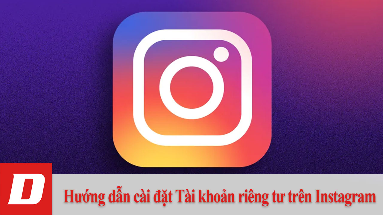 Hướng dẫn cài đặt Tài khoản riêng tư trên Instagram