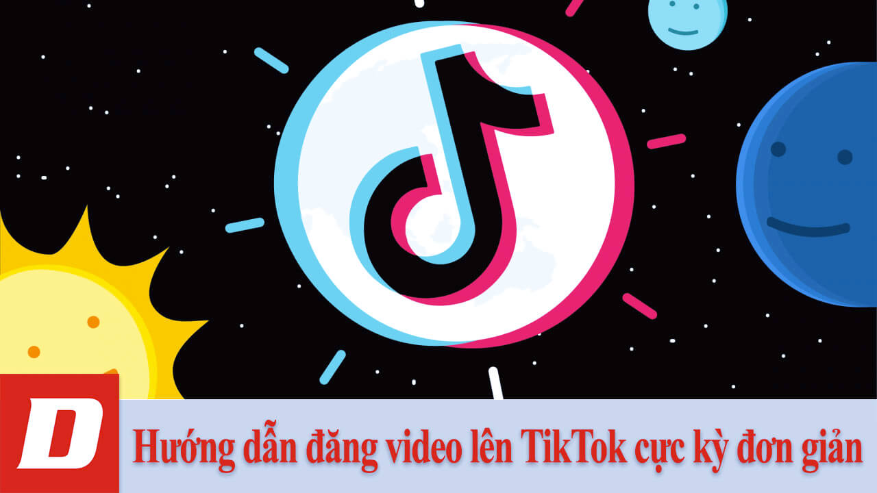 Hướng dẫn đăng video lên TikTok cực kỳ đơn giản