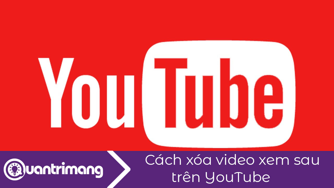 Cách xóa video xem sau trên YouTube