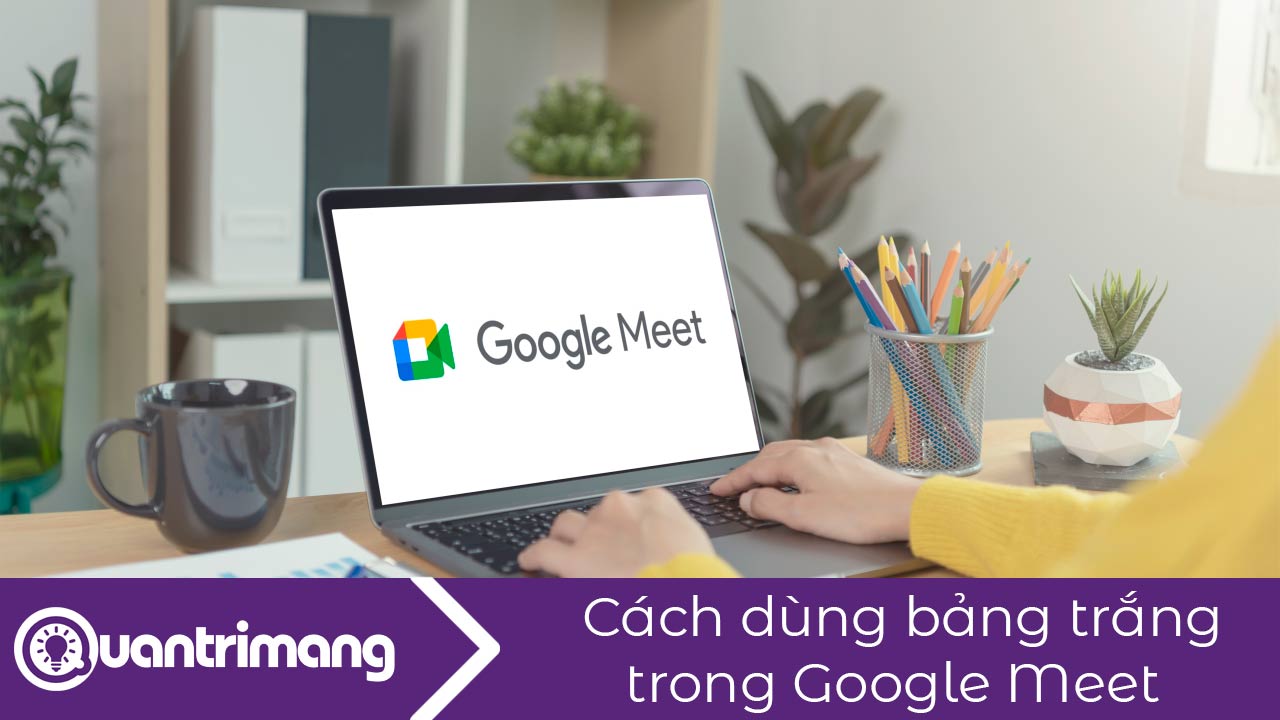 Cách dùng bảng trắng trong Google Meet