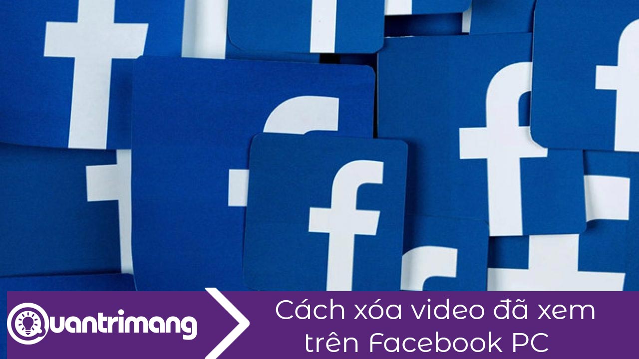 Hướng dẫn xóa video đã xem trên Facebook PC
